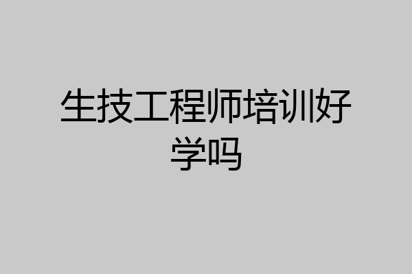 生技工程师培训好学吗