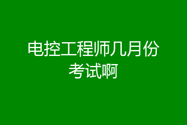 电控工程师几月份考试啊
