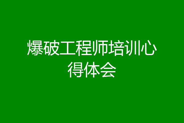 爆破工程师培训心得体会