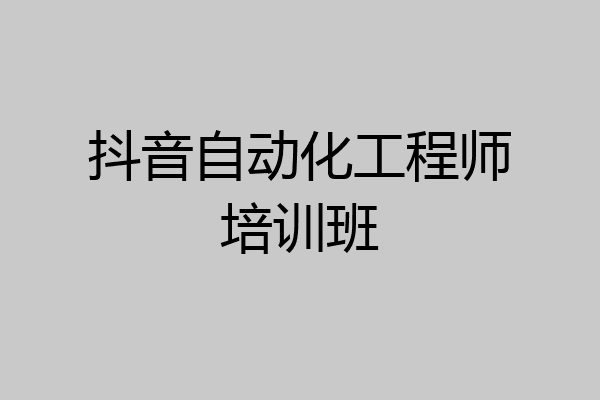抖音自动化工程师培训班