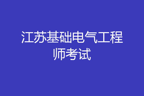 江苏基础电气工程师考试