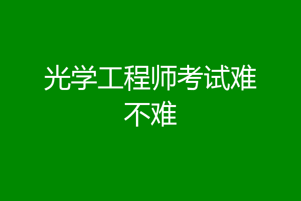 光学工程师考试难不难
