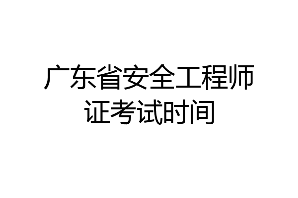 广东省安全工程师证考试时间