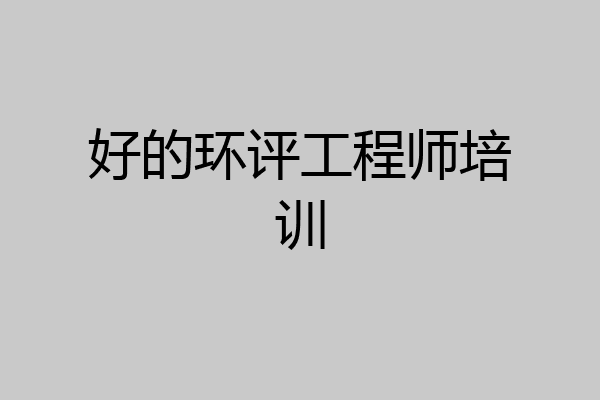 好的环评工程师培训