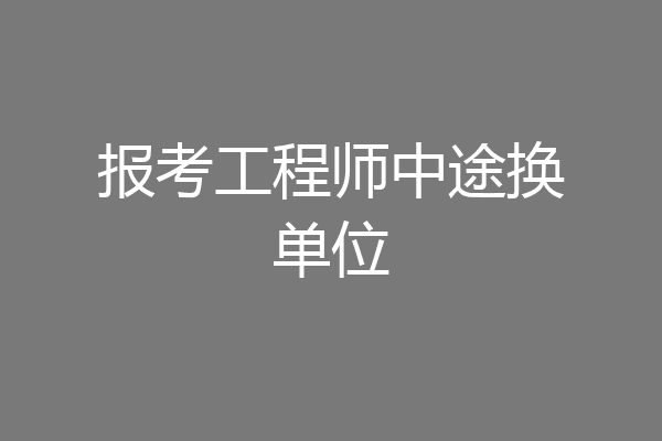 报考工程师中途换单位