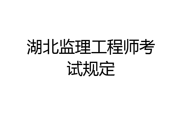 湖北监理工程师考试规定