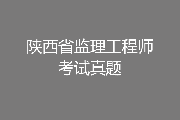 陕西省监理工程师考试真题