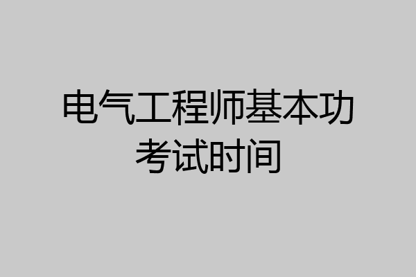 电气工程师基本功考试时间