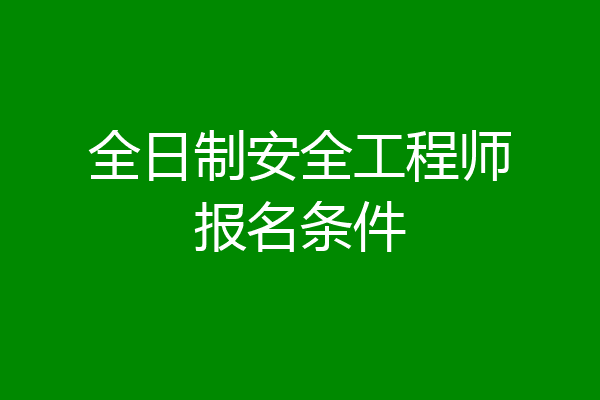 全日制安全工程师报名条件