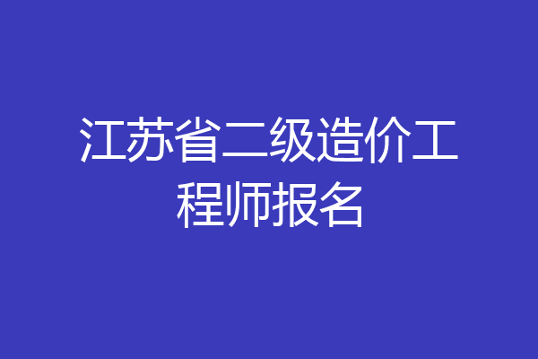 江苏省二级造价工程师报名