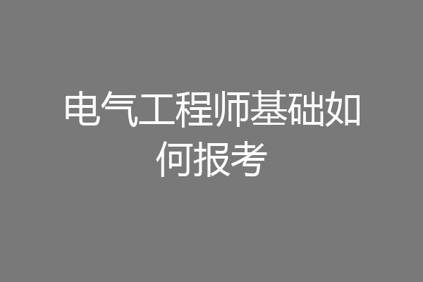 电气工程师基础如何报考