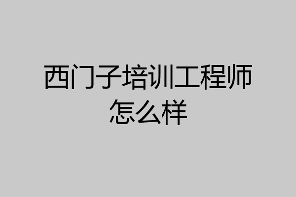西门子培训工程师怎么样