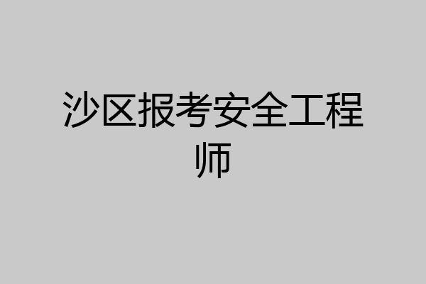 沙区报考安全工程师