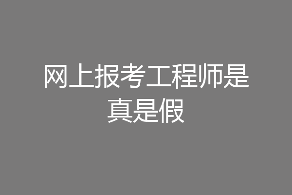网上报考工程师是真是假
