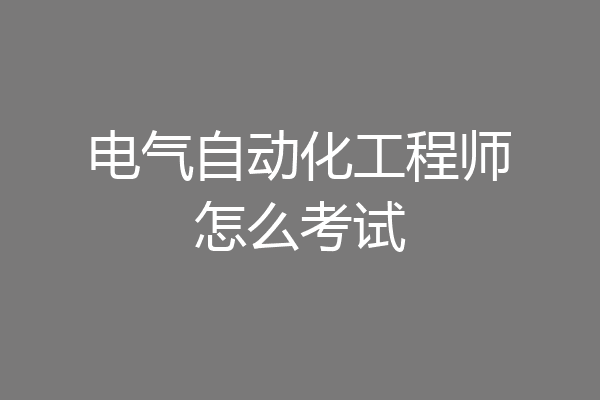 电气自动化工程师怎么考试