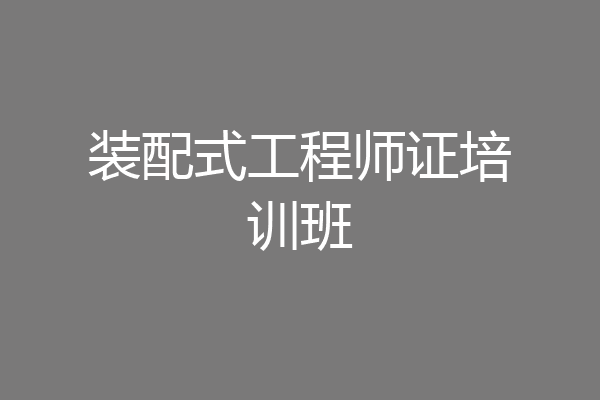 装配式工程师证培训班