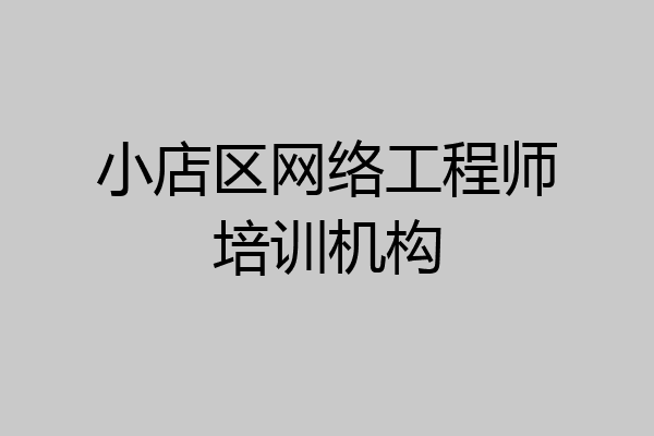 小店区网络工程师培训机构