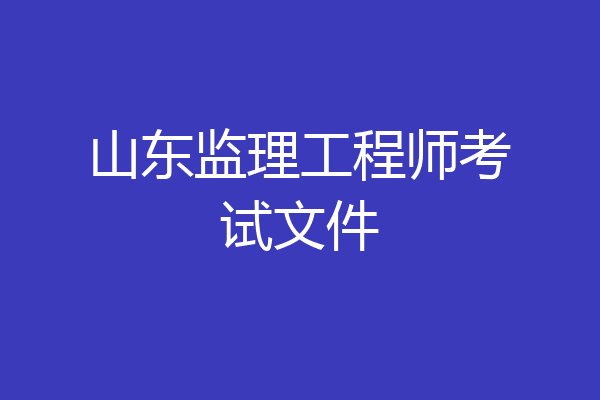 山东监理工程师考试文件