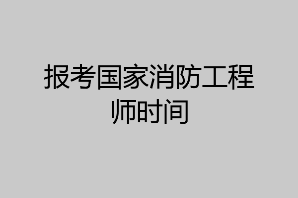 报考国家消防工程师时间