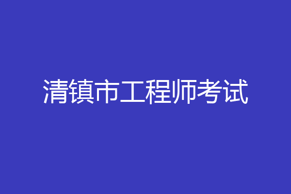 清镇市工程师考试