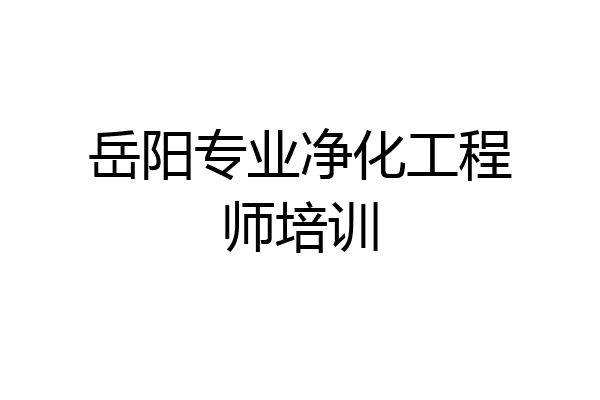 岳阳专业净化工程师培训