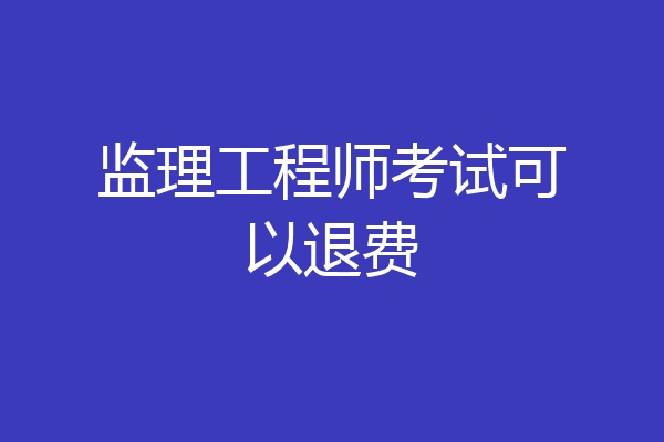 监理工程师考试可以退费