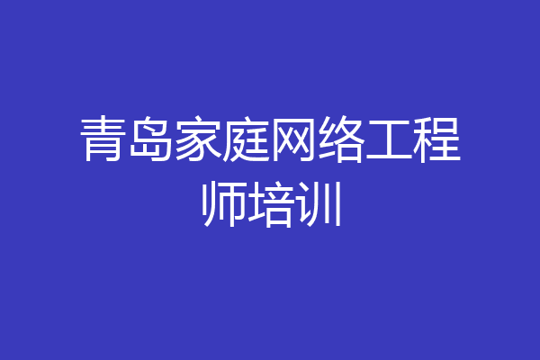 青岛家庭网络工程师培训