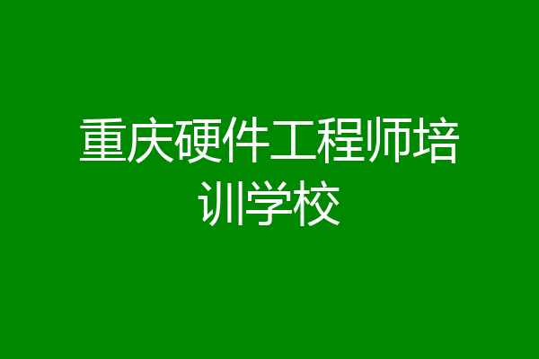 重庆硬件工程师培训学校