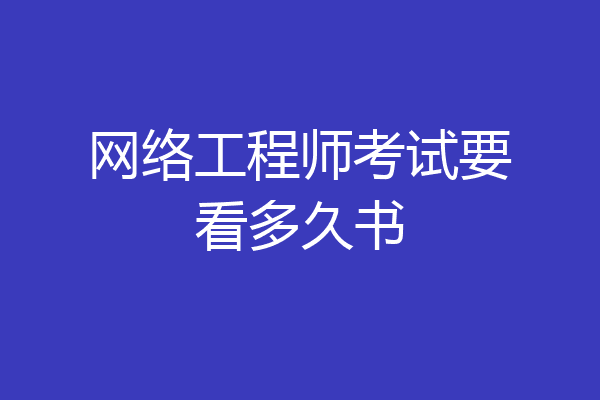 网络工程师考试要看多久书