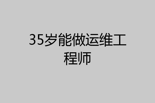 35岁能做运维工程师
