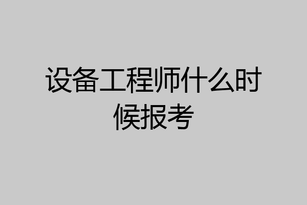 设备工程师什么时候报考