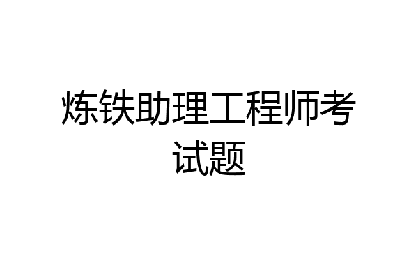 炼铁助理工程师考试题