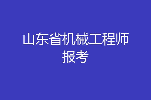 山东省机械工程师报考