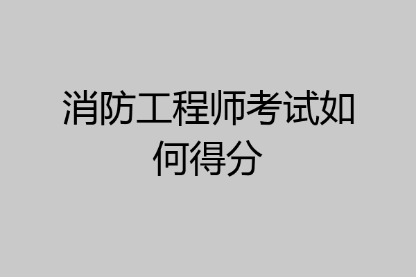 消防工程师考试如何得分