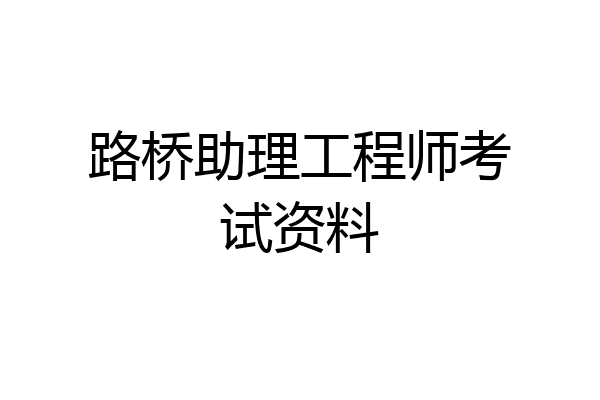 路桥助理工程师考试资料