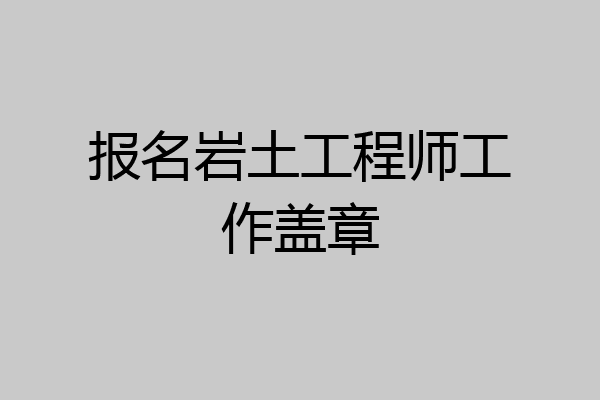报名岩土工程师工作盖章