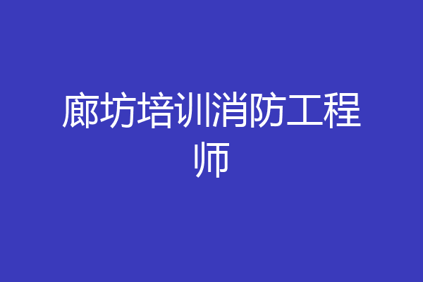 廊坊培训消防工程师