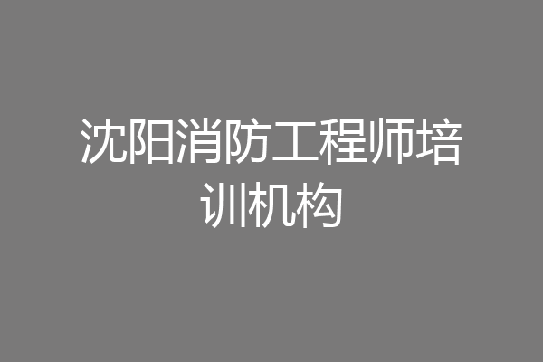 沈阳消防工程师培训机构