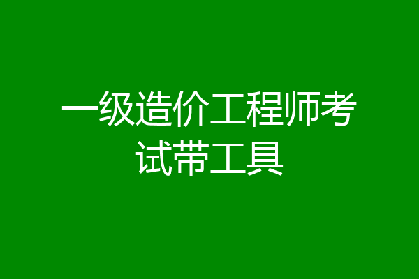 一级造价工程师考试带工具