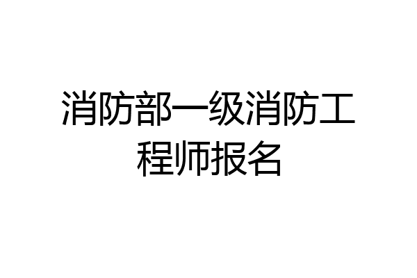 消防部一级消防工程师报名