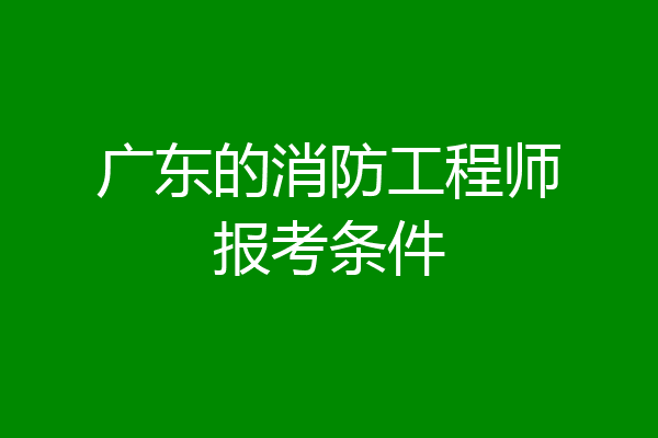广东的消防工程师报考条件