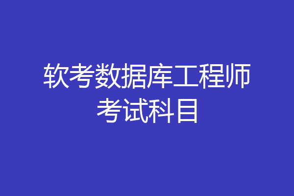 软考数据库工程师考试科目
