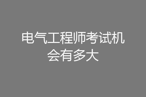 电气工程师考试机会有多大