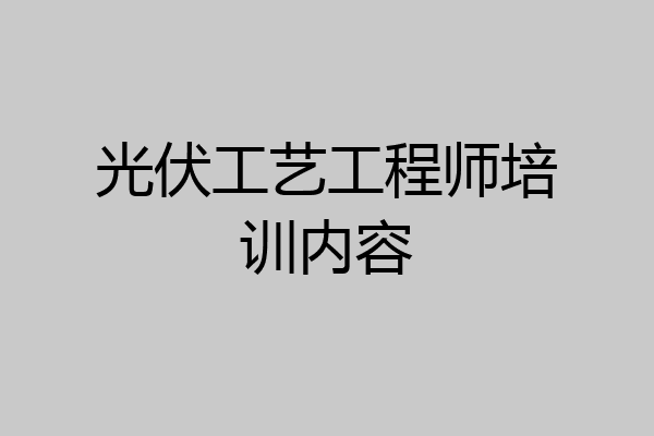 光伏工艺工程师培训内容