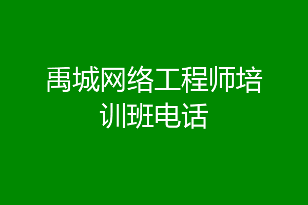 禹城网络工程师培训班电话