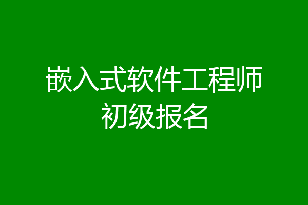 嵌入式软件工程师初级报名
