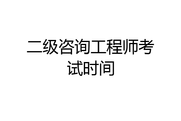 二级咨询工程师考试时间