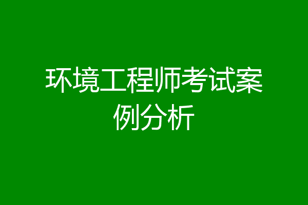 环境工程师考试案例分析