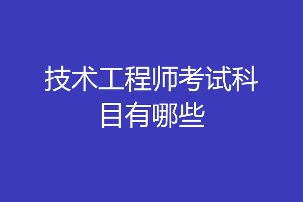 技术工程师考试科目有哪些