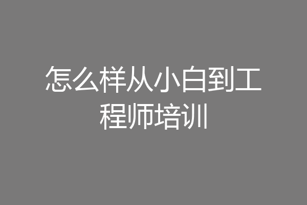 怎么样从小白到工程师培训